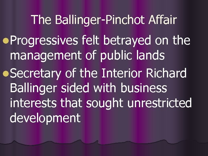 The Ballinger-Pinchot Affair l. Progressives felt betrayed on the management of public lands l.