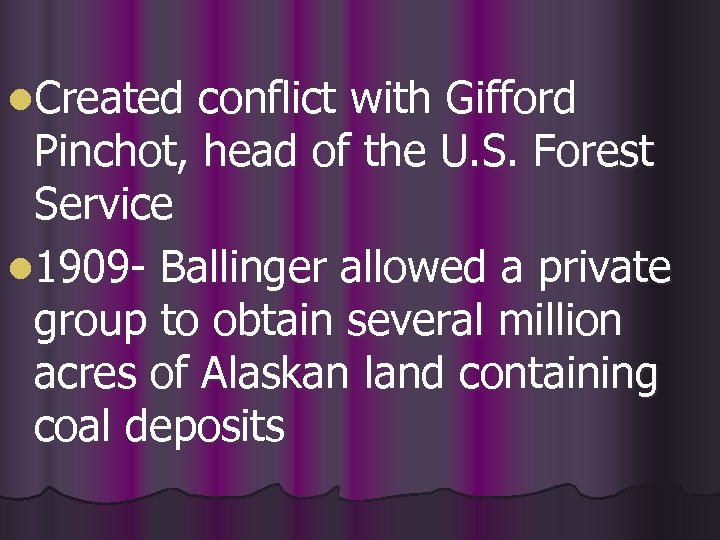 l. Created conflict with Gifford Pinchot, head of the U. S. Forest Service l