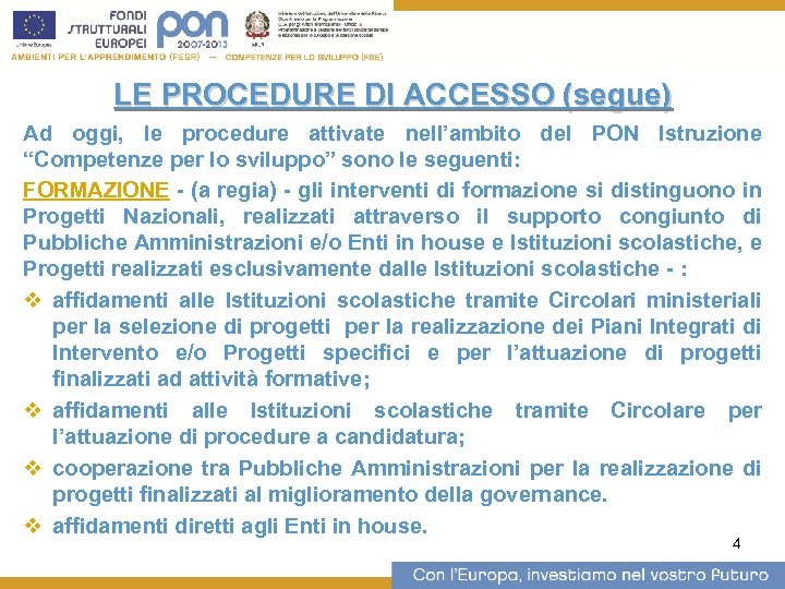 LE PROCEDURE DI ACCESSO (segue) Ad oggi, le procedure attivate nell’ambito del PON Istruzione