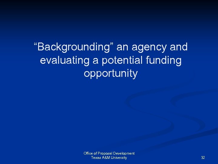 “Backgrounding” an agency and evaluating a potential funding opportunity Office of Proposal Development Texas