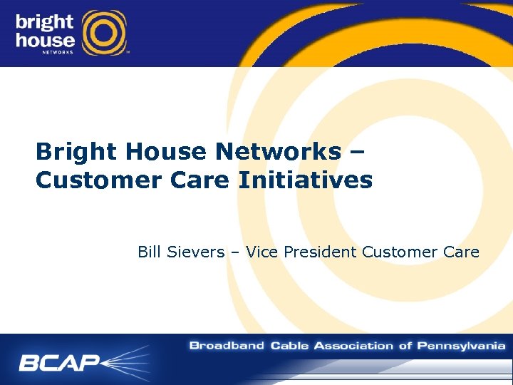 Bright House Networks – Customer Care Initiatives Bill Sievers – Vice President Customer Care