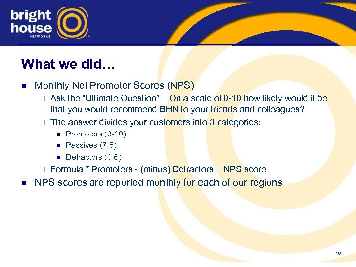 What we did… n Monthly Net Promoter Scores (NPS) Ask the “Ultimate Question” –