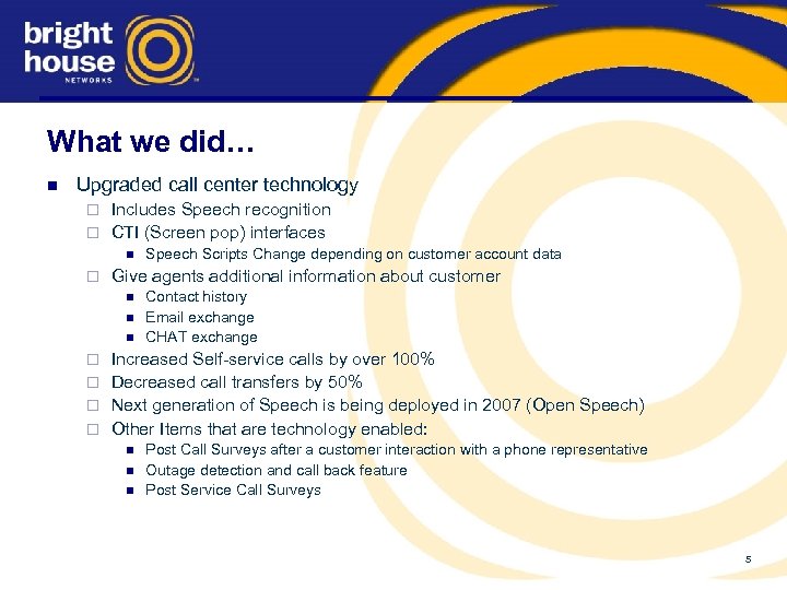 What we did… n Upgraded call center technology Includes Speech recognition ¨ CTI (Screen