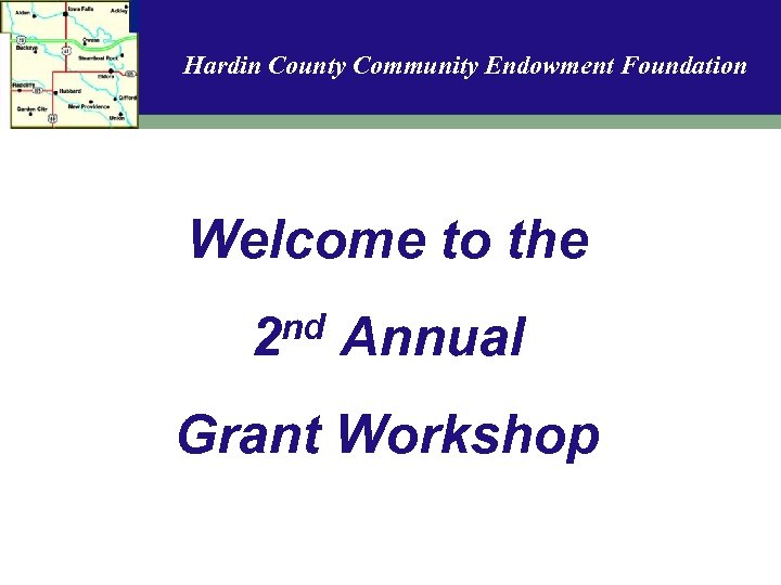 Hardin County Community Endowment Foundation Welcome to the nd 2 Annual Grant Workshop 