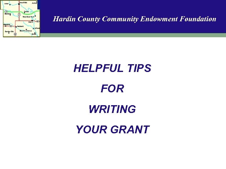 Hardin County Community Endowment Foundation HELPFUL TIPS FOR WRITING YOUR GRANT 