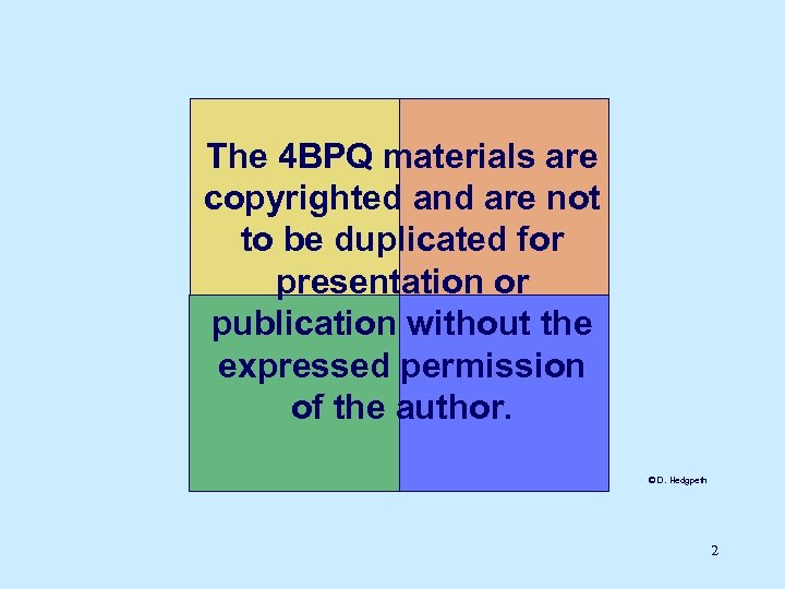 The 4 BPQ materials are copyrighted and are not to be duplicated for presentation