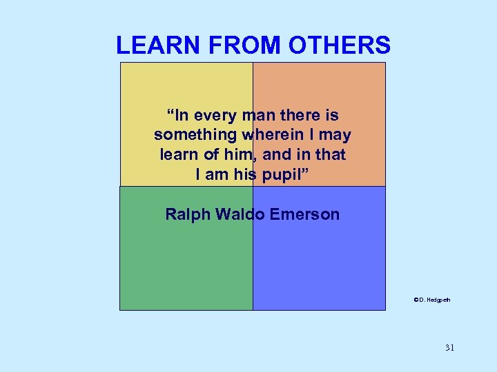 LEARN FROM OTHERS “In every man there is something wherein I may learn of