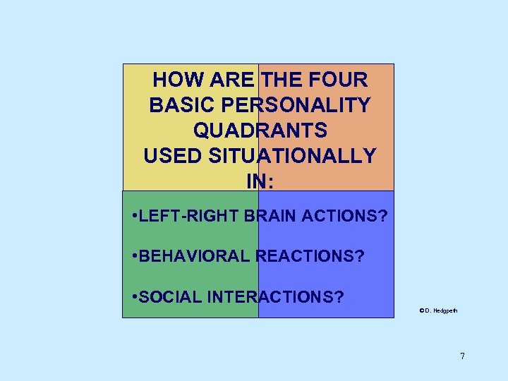 HOW ARE THE FOUR BASIC PERSONALITY QUADRANTS USED SITUATIONALLY IN: • LEFT-RIGHT BRAIN ACTIONS?