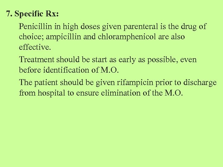 7. Specific Rx: Penicillin in high doses given parenteral is the drug of choice;