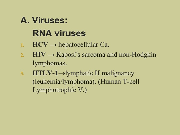 A. Viruses: RNA viruses 1. 2. 3. HCV → hepatocellular Ca. HIV → Kaposi’s