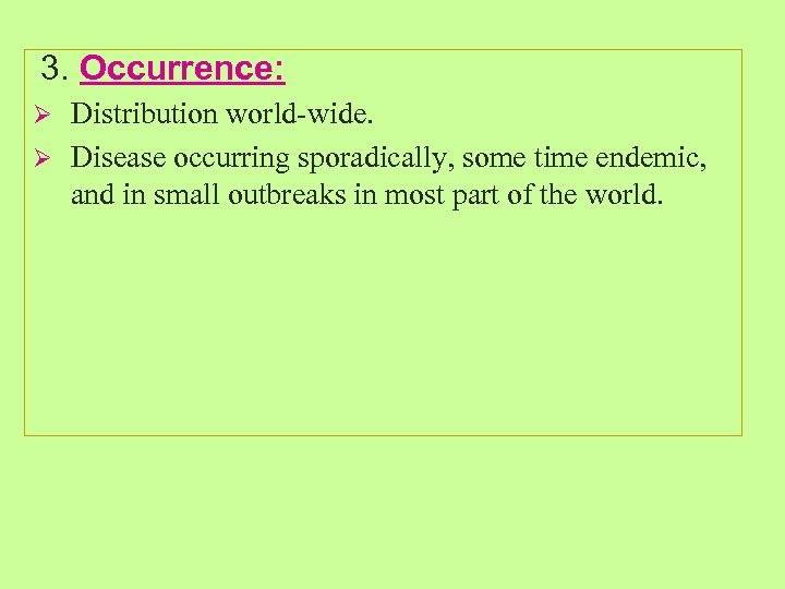 3. Occurrence: Distribution world-wide. Ø Disease occurring sporadically, some time endemic, and in small