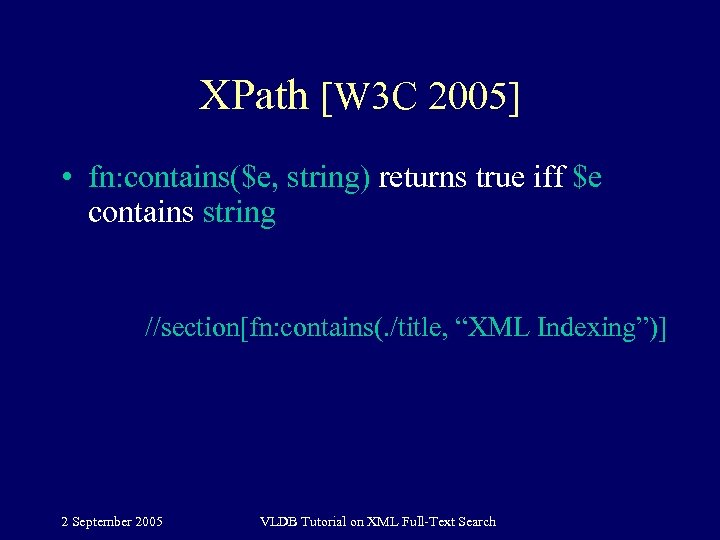 XPath [W 3 C 2005] • fn: contains($e, string) returns true iff $e contains