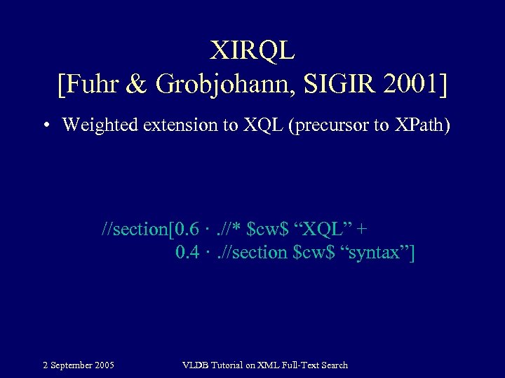 XIRQL [Fuhr & Grobjohann, SIGIR 2001] • Weighted extension to XQL (precursor to XPath)
