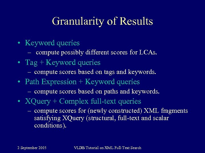 Granularity of Results • Keyword queries – compute possibly different scores for LCAs. •