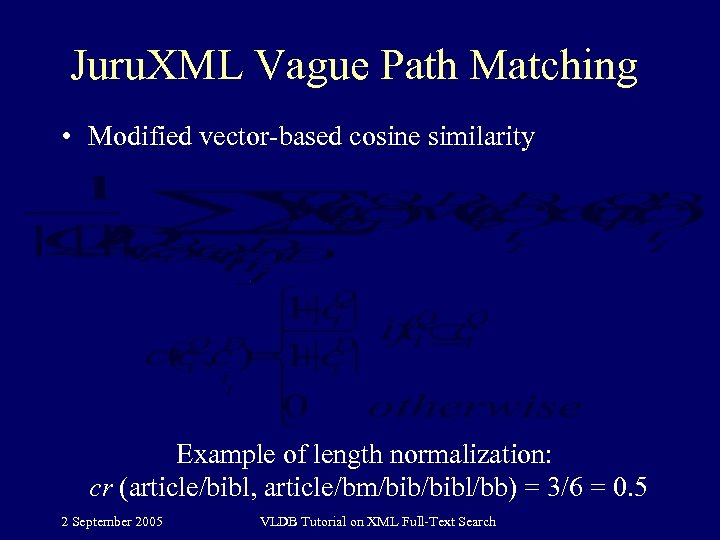 Juru. XML Vague Path Matching • Modified vector-based cosine similarity Example of length normalization: