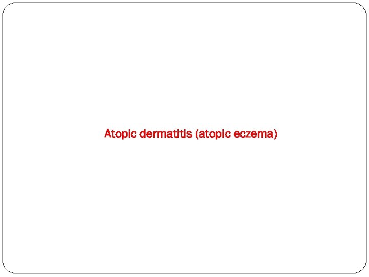 Atopic dermatitis (atopic eczema) 