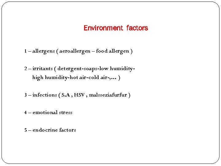 Environment factors 1 – allergens ( aeroallergen – food allergen ) 2 – irritants