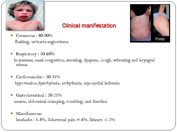 Clinical manifestation Cutaneous : 80 -90% flushing, urticaria angioedema Respiratory : 50 -60% hoarseness,