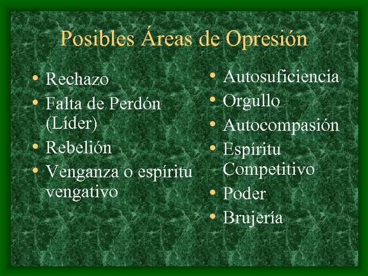 Posibles Áreas de Opresión • Rechazo • Falta de Perdón • Autosuficiencia • Orgullo
