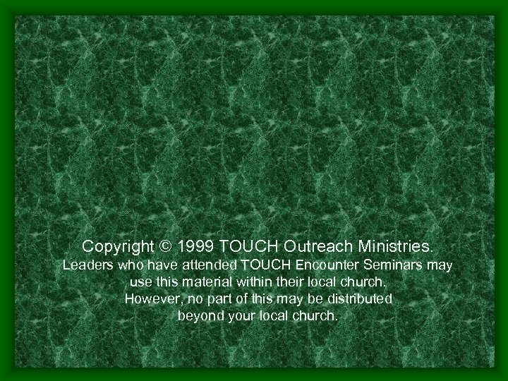 Copyright © 1999 TOUCH Outreach Ministries. Leaders who have attended TOUCH Encounter Seminars may