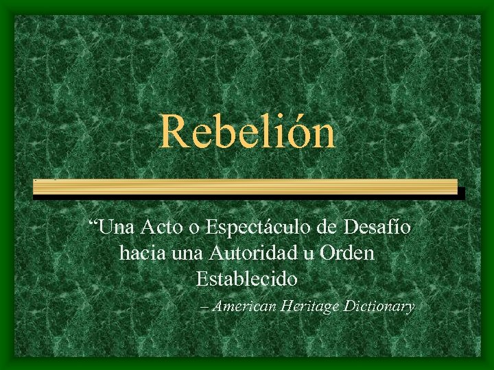 Rebelión “Una Acto o Espectáculo de Desafío hacia una Autoridad u Orden Establecido –