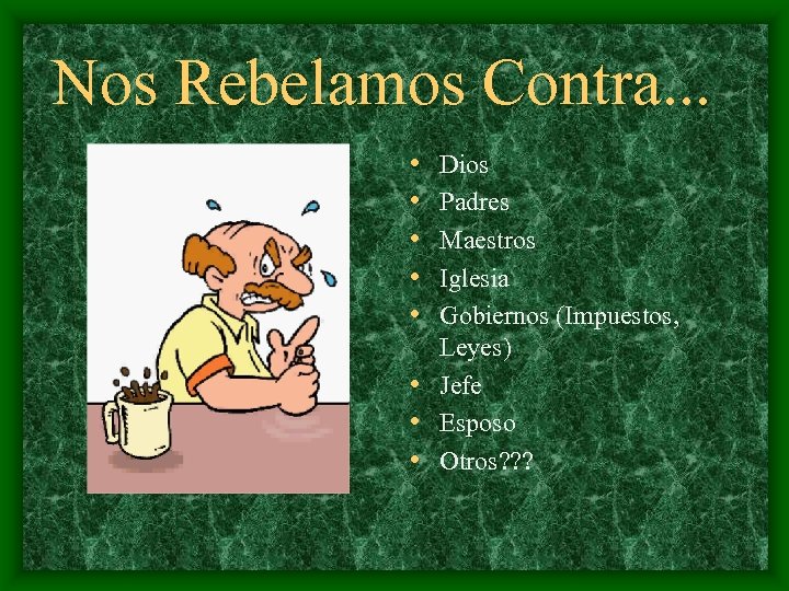 Nos Rebelamos Contra. . . • • • Dios Padres Maestros Iglesia Gobiernos (Impuestos,