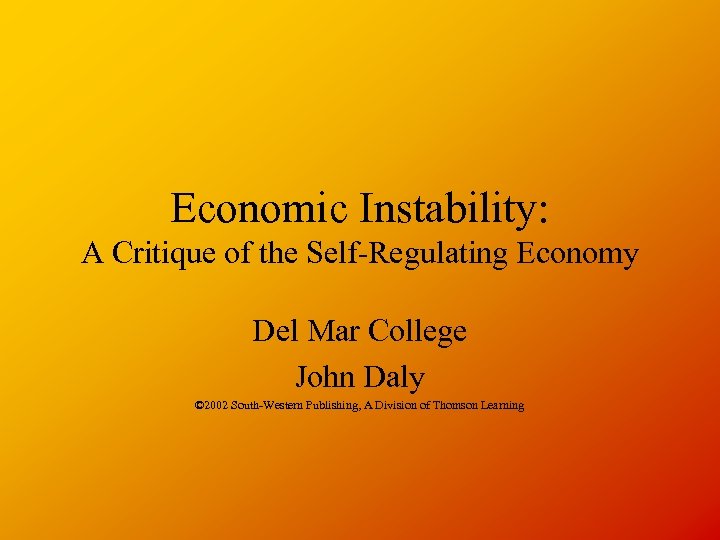 Economic Instability: A Critique of the Self-Regulating Economy Del Mar College John Daly ©