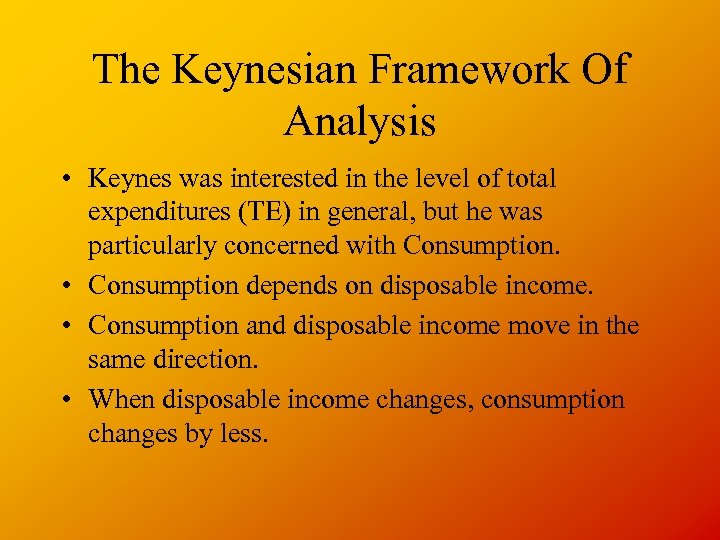 The Keynesian Framework Of Analysis • Keynes was interested in the level of total