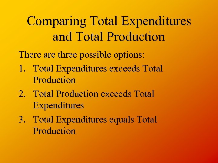 Comparing Total Expenditures and Total Production There are three possible options: 1. Total Expenditures