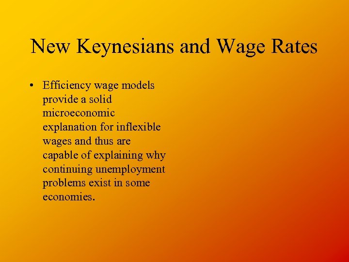 New Keynesians and Wage Rates • Efficiency wage models provide a solid microeconomic explanation