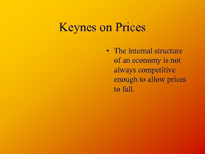 Keynes on Prices • The internal structure of an economy is not always competitive
