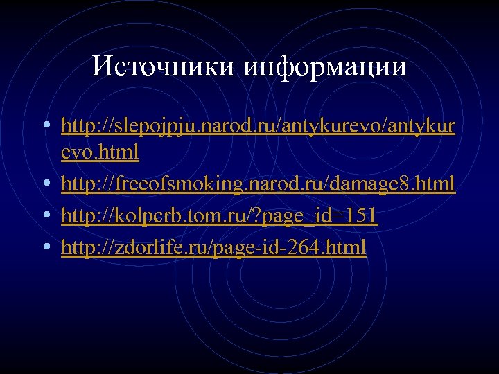 Источники информации • http: //slepojpju. narod. ru/antykurevo/antykur evo. html • http: //freeofsmoking. narod. ru/damage