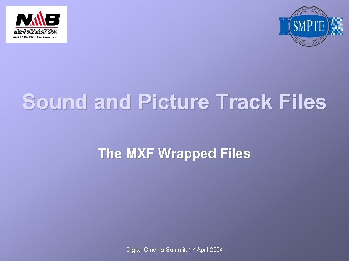 Sound and Picture Track Files The MXF Wrapped Files Digital Cinema Summit, 17 April