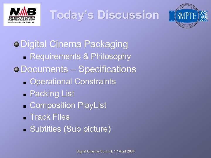 Today’s Discussion Digital Cinema Packaging n Requirements & Philosophy Documents – Specifications n n