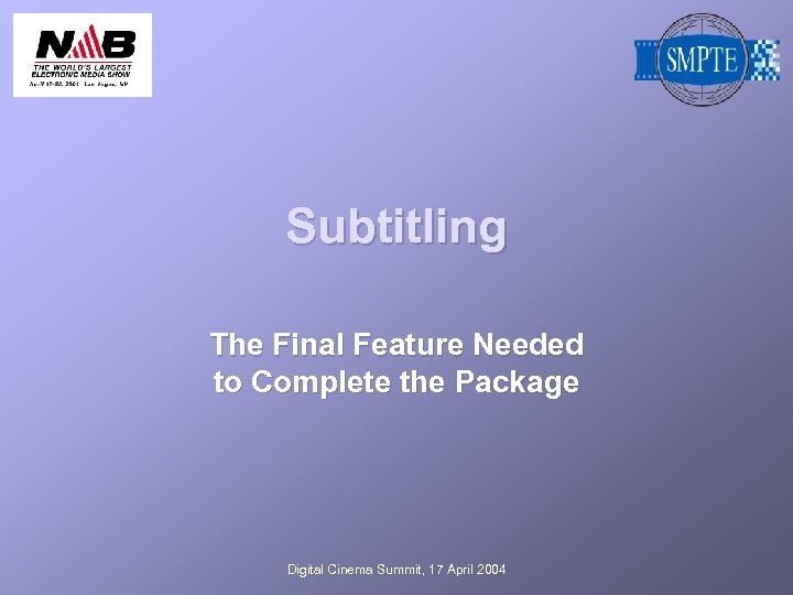 Subtitling The Final Feature Needed to Complete the Package Digital Cinema Summit, 17 April