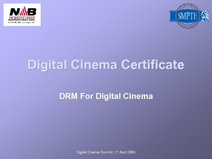 Digital Cinema Certificate DRM For Digital Cinema Summit, 17 April 2004 