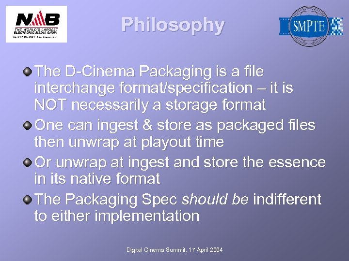 Philosophy The D-Cinema Packaging is a file interchange format/specification – it is NOT necessarily