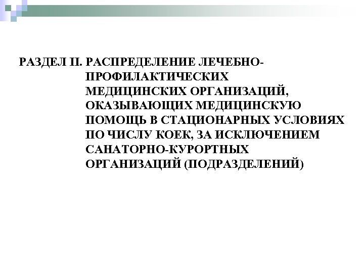 РАЗДЕЛ II. РАСПРЕДЕЛЕНИЕ ЛЕЧЕБНО ПРОФИЛАКТИЧЕСКИХ МЕДИЦИНСКИХ ОРГАНИЗАЦИЙ, ОКАЗЫВАЮЩИХ МЕДИЦИНСКУЮ ПОМОЩЬ В СТАЦИОНАРНЫХ УСЛОВИЯХ ПО