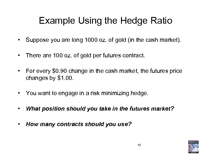 Example Using the Hedge Ratio • Suppose you are long 1000 oz. of gold