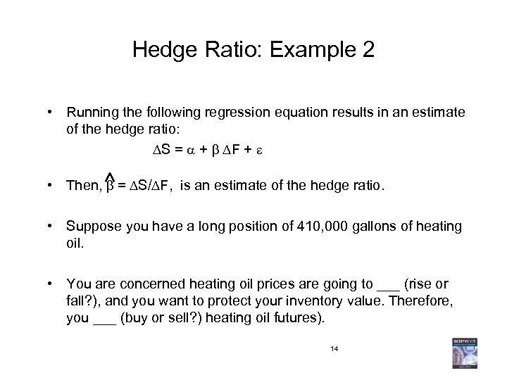 Hedge Ratio: Example 2 • Running the following regression equation results in an estimate