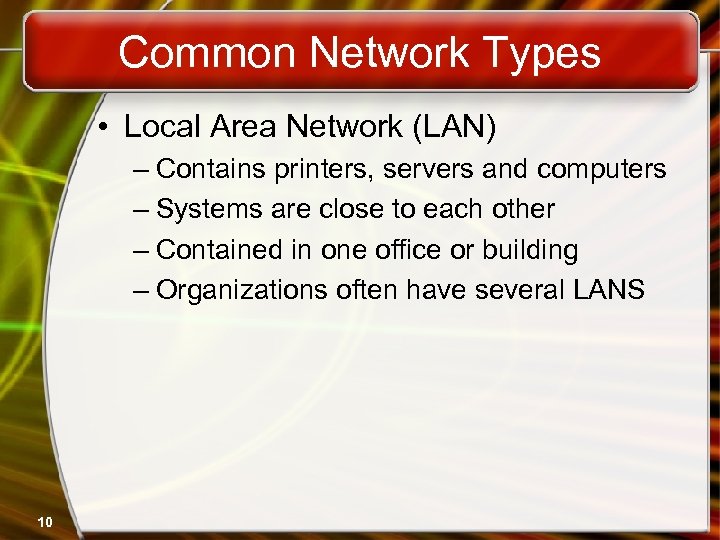 Common Network Types • Local Area Network (LAN) – Contains printers, servers and computers