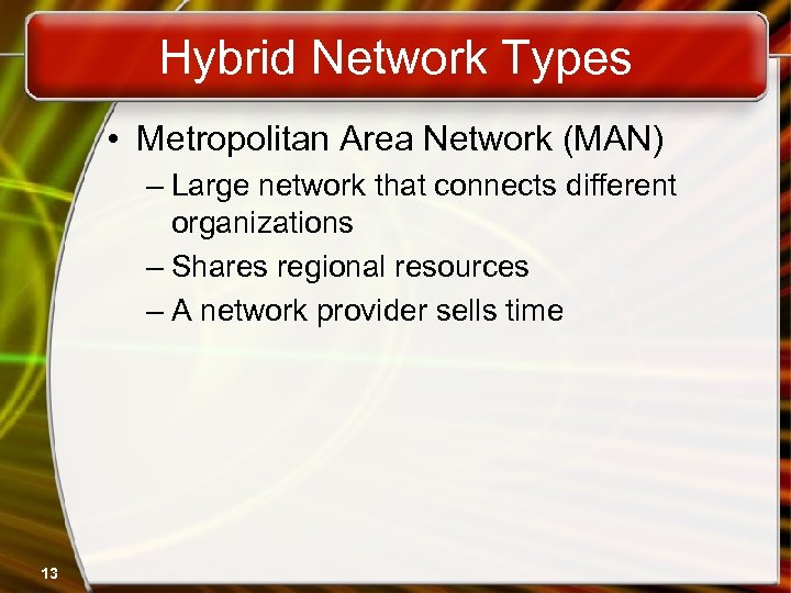 Hybrid Network Types • Metropolitan Area Network (MAN) – Large network that connects different