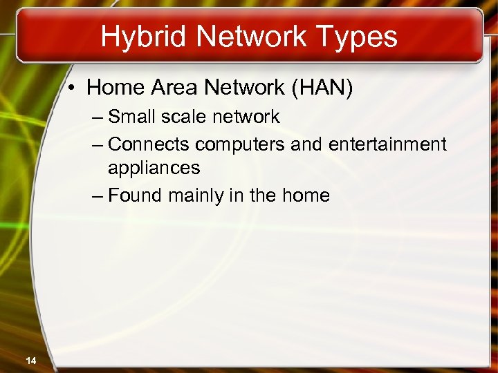 Hybrid Network Types • Home Area Network (HAN) – Small scale network – Connects