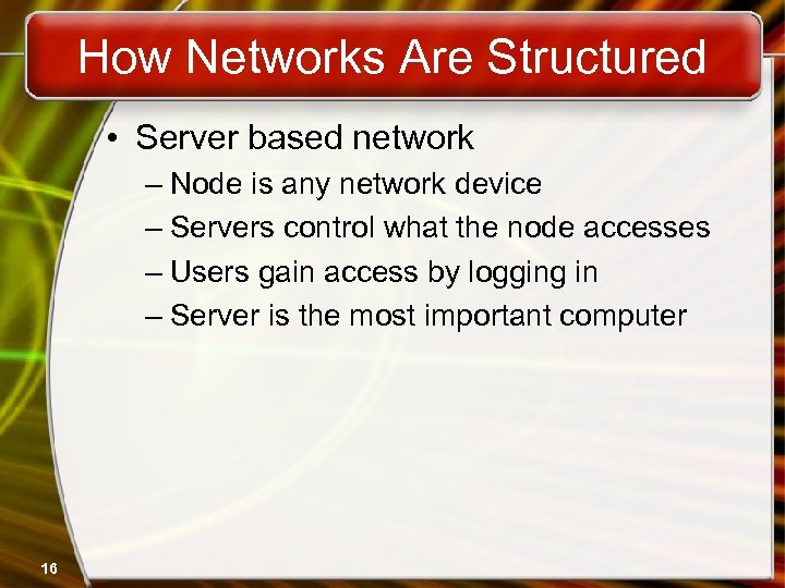 How Networks Are Structured • Server based network – Node is any network device
