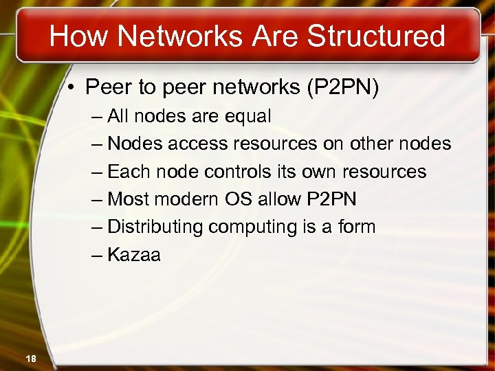 How Networks Are Structured • Peer to peer networks (P 2 PN) – All