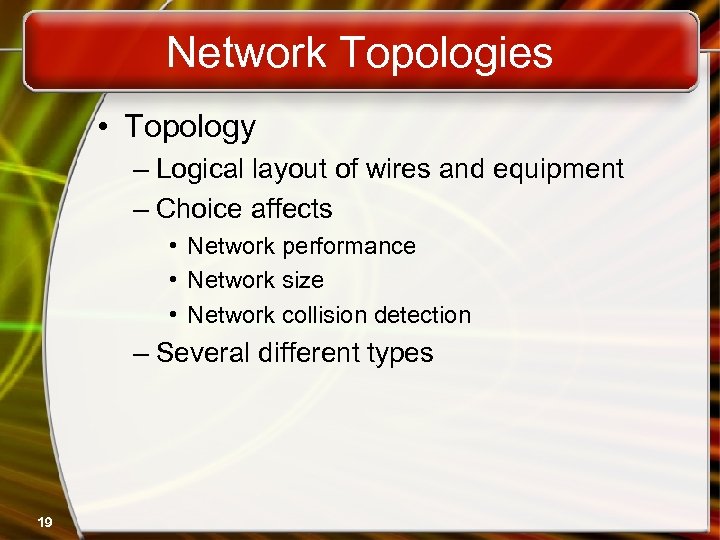 Network Topologies • Topology – Logical layout of wires and equipment – Choice affects