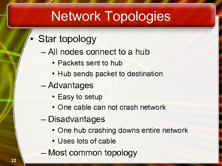 Network Topologies • Star topology – All nodes connect to a hub • Packets