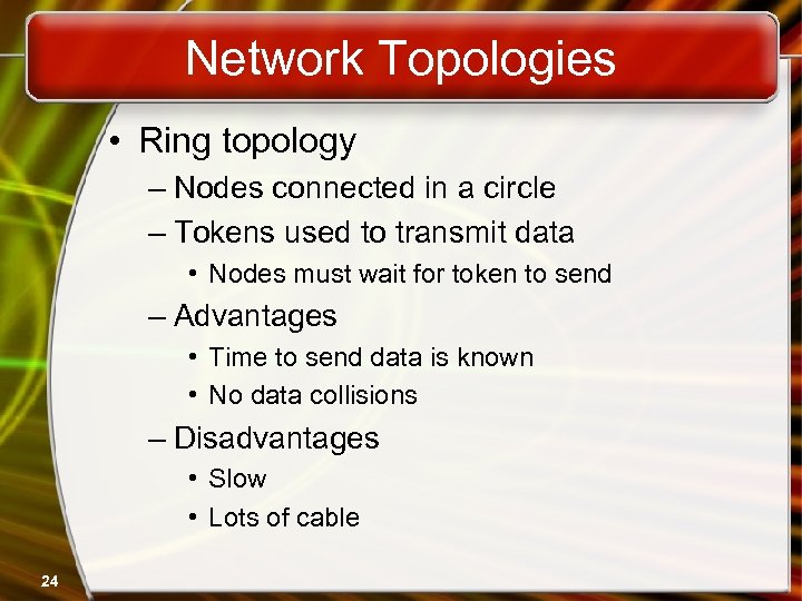 Network Topologies • Ring topology – Nodes connected in a circle – Tokens used