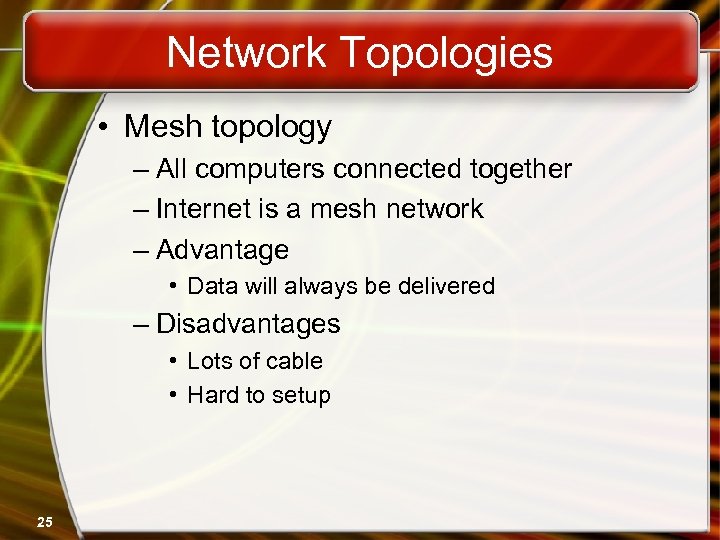 Network Topologies • Mesh topology – All computers connected together – Internet is a