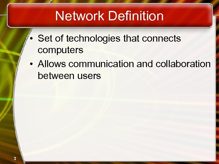 Network Definition • Set of technologies that connects computers • Allows communication and collaboration